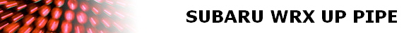 SUBARU WRX UP PIPE