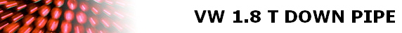 VW 1.8 T DOWN PIPE