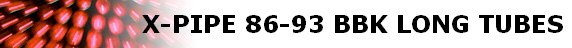 X-PIPE 86-93 BBK LONG TUBES