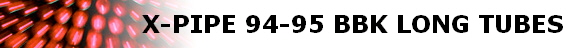 X-PIPE 94-95 BBK LONG TUBES