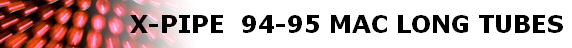 X-PIPE  94-95 MAC LONG TUBES