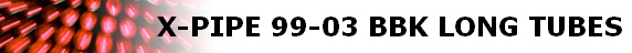 X-PIPE 99-03 BBK LONG TUBES