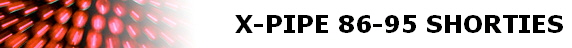 X-PIPE 86-95 SHORTIES